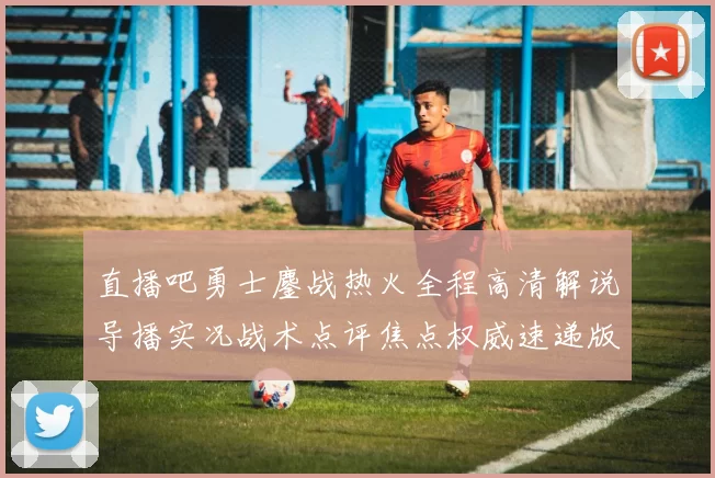 直播吧勇士鏖战热火全程高清解说导播实况战术点评焦点权威速递版