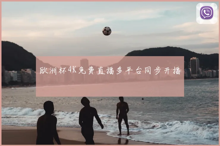 欧洲杯4K免费直播多平台同步开播