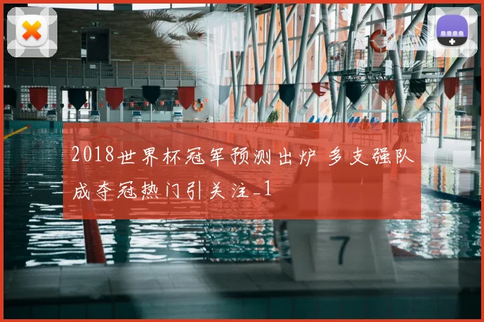 2018世界杯冠军预测出炉 多支强队成夺冠热门引关注_1